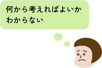 何から考えればよいかわからない